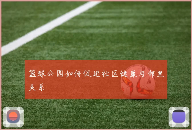 篮球公园如何促进社区健康与邻里关系