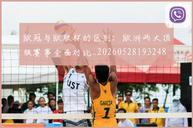 欧冠与欧联杯的区别：欧洲两大顶级赛事全面对比_20260528193248