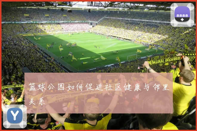 篮球公园如何促进社区健康与邻里关系
