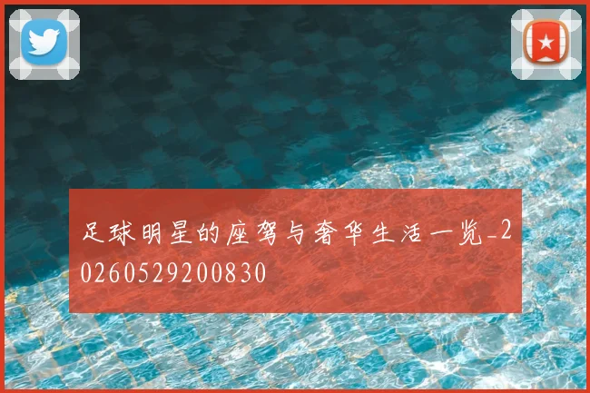 足球明星的座驾与奢华生活一览_20260529200830