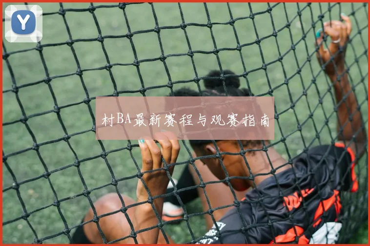 村BA最新赛程与观赛指南