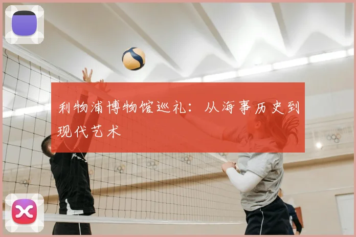 利物浦博物馆巡礼:从海事历史到现代艺术