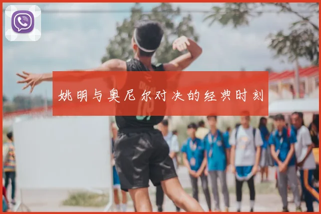 姚明与奥尼尔对决的经典时刻