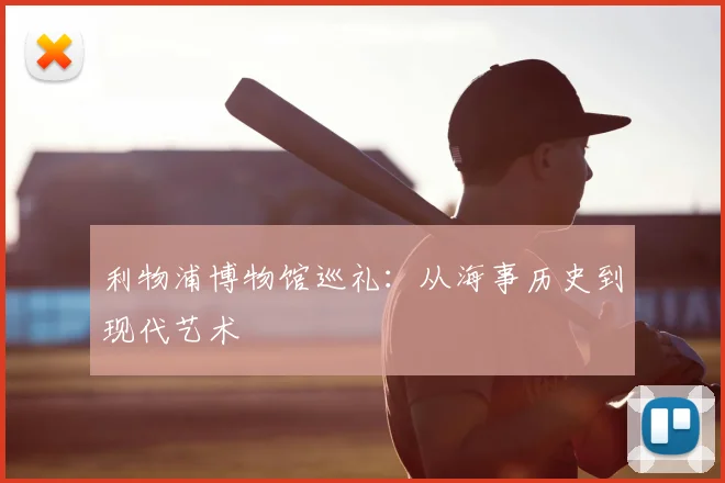 利物浦博物馆巡礼:从海事历史到现代艺术